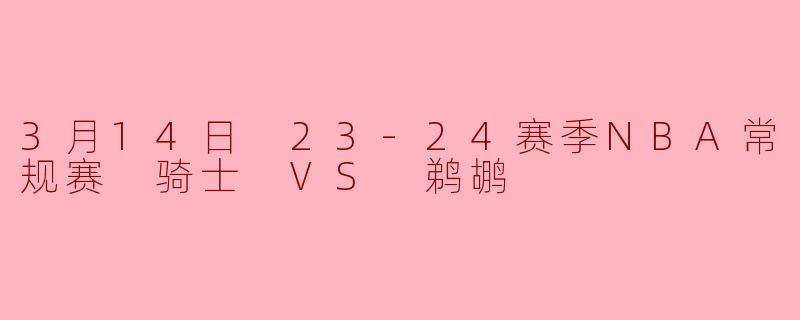 3月14日 23-24赛季NBA常规赛 骑士 VS 鹈鹕